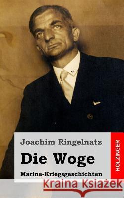 Die Woge: Marine-Kriegsgeschichten Joachim Ringelnatz 9781482711066 Createspace