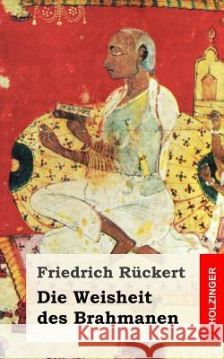 Die Weisheit des Brahmanen Ruckert, Friedrich 9781482711547 Createspace