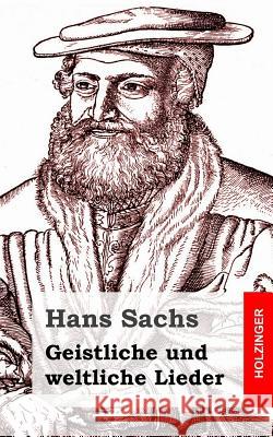 Geistliche und weltliche Lieder Sachs, Hans 9781482711738