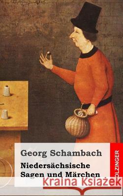 Niedersächsische Sagen und Märchen: Aus dem Munde des Volkes gesammelt und mit Anmerkungen und Abhandlungen herausgegeben Schambach, Georg 9781482712339 Createspace