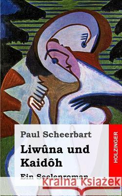 Liwûna und Kaidôh: Ein Seelenroman Scheerbart, Paul 9781482712391 Createspace