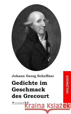 Gedichte im Geschmack des Grecourt: Auswahl Scheffner, Johann Georg 9781482712445 Createspace