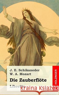 Die Zauberflöte: Große Oper in zwey Aufzügen Schikaneder, Johann Emanuel 9781482712469 Createspace