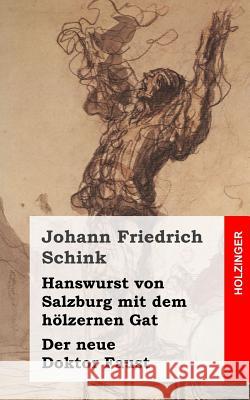 Hanswurst von Salzburg mit dem hölzernen Gat / Der neue Doktor Faust Schink, Johann Friedrich 9781482712537