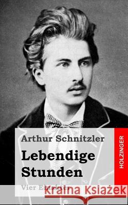 Lebendige Stunden: Vier Einakter Arthur Schnitzler 9781482712940 Createspace