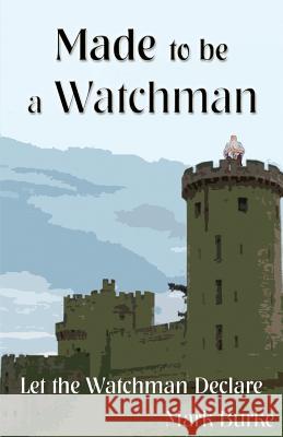 Made to be a Watchman Burke, Mark 9781482713107 Createspace Independent Publishing Platform