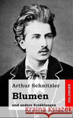 Blumen: und andere Erzählungen 1893-1894 Schnitzler, Arthur 9781482713268 Createspace