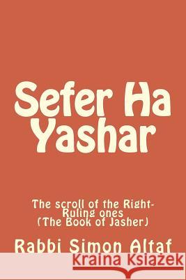 Sefer Ha Yashar: The scroll of the Right-Ruling ones Altaf, Rabbi Simon 9781482713435 Createspace
