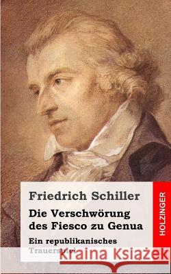 Die Verschwörung des Fiesco zu Genua: Ein republikanisches Trauerspiel Schiller, Friedrich 9781482713732 Createspace