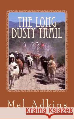 The Long Dusty Trail: The Begining Mel Adkins 9781482714135 Createspace