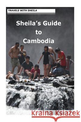 Travels With Sheila: Sheila's Guide to Cambodia Simkin, Sheila 9781482715095 Createspace
