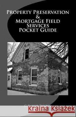Property Preservation & Mortgage Field Services Pocket Guide G. Robert Preston 9781482716245 Createspace