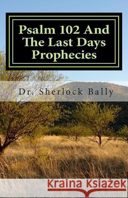 Psalm 102 And The Last Days Prophecies Bally, Sherlock 9781482716368