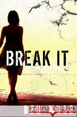 Break It Ben Muse 9781482716405 Createspace