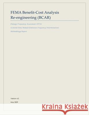FEMA Benefit-Cost Analysis Re-engineering (BCAR): Damage-Frequency Assessment (DFA) (Limited Data Module/Unknown Frequency Determination) Methodology Agency, Federal Emergency Management 9781482716511 Createspace