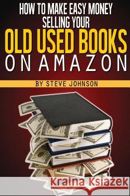 How to Make Easy Money Selling Your Old Used Books on Amazon Steve Johnson 9781482717204 Createspace