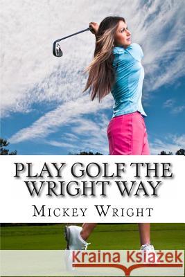 Play Golf the Wright Way Mickey Wright 9781482717266