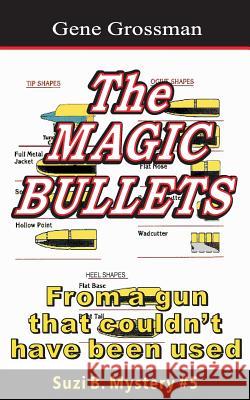 The Magic Bullets: Suzi B. Mystery #5: From a gun that couldn't possibly have been used Grossman, Gene 9781482719017