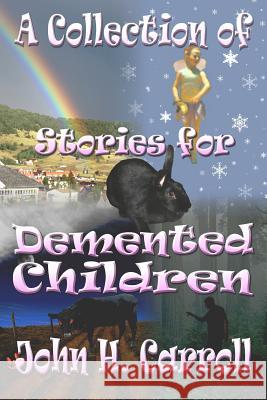 A Collection of Stories for Demented Children Carroll, John H. 9781482719185 Createspace