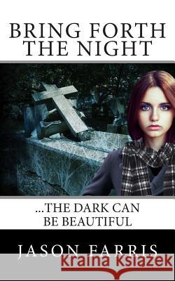 Bring Forth The Night Farris, Jason 9781482719918 Createspace