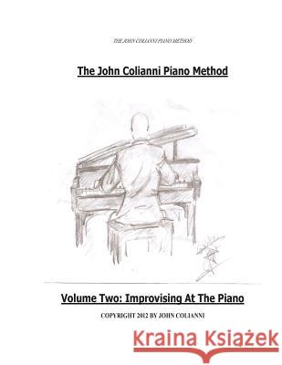 The John Colianni Piano Method: Volume Two: Improvising At The Piano Colianni, John 9781482719987 Createspace