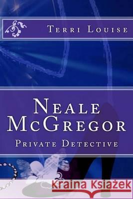 Neale McGregor: Private Detective Terri Louise 9781482720037 Createspace