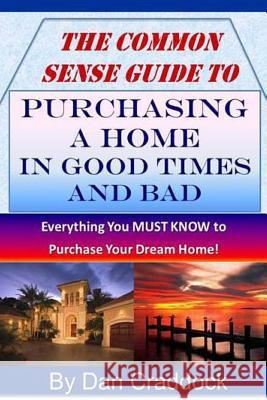 The Common Sense Guide to Purchasing a Home in Good Times and Bad Dan Craddock 9781482720822 Createspace