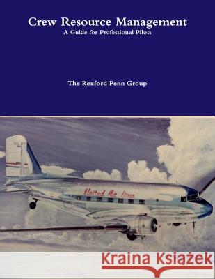 Crew Resource Management: A Guide for Professional Pilots MR Rexford Penn MR Craig V. Randall 9781482722222 Createspace