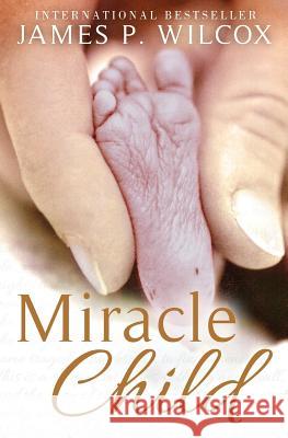 Miracle Child MR James P. Wilcox 9781482723052