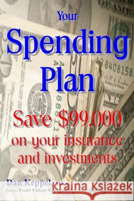 Your Spending Plan: Save $99,000 on your insurance and investments Keppel Mba, Dan 9781482723120 Createspace