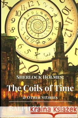 Sherlock Holmes: The Coils of Time & Other Stories Ralph E. Vaughan 9781482724516