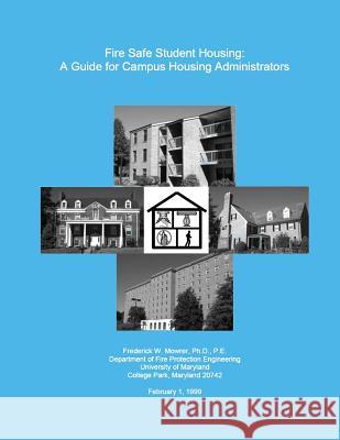 Fire Safe Student Housing: A Guide for Campus Housing Administrators Dr Frederick W. Mowr 9781482725612 Createspace