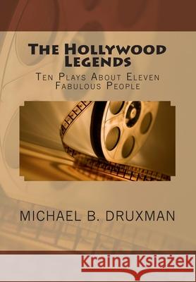 The Hollywood Legends: Ten Plays About Eleven Fabulous People Druxman, Michael B. 9781482725674 Createspace