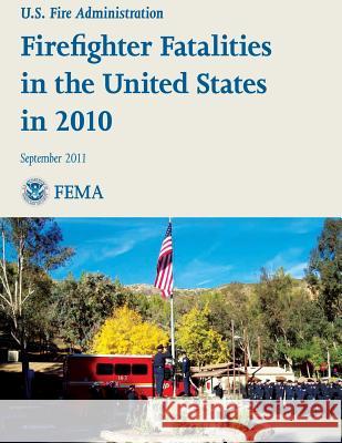 Firefighter Fatalities in the United States in 2010 U. S. Departmen Federal Emergenc U. S. Fir 9781482725704 Createspace