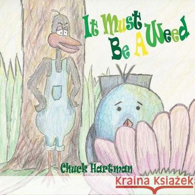 It Must be a Weed Hartman, Chuck 9781482726336 Createspace Independent Publishing Platform