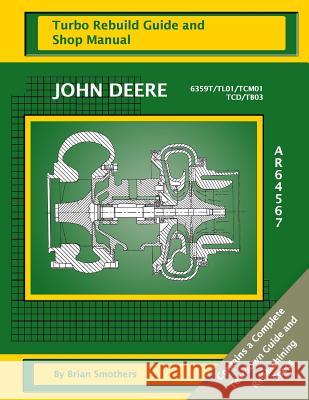 John Deere 6359T/TL01/TCM01/TCD/TB03 AR64567: Turbo Rebuild Guide and Shop Manual Smothers, Phaedra 9781482726787 Createspace