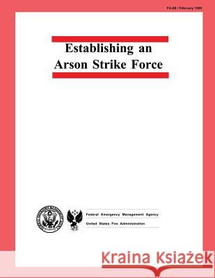 Establishing an Arson Strike Force Inc Intern Associatio Federal Emergenc U. S. Fir 9781482726824 Createspace