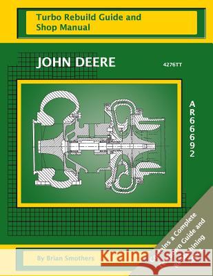 John Deere 4276TT AR66692: Turbo Rebuild Guide and Shop Manual Smothers, Phaedra 9781482726831 Createspace