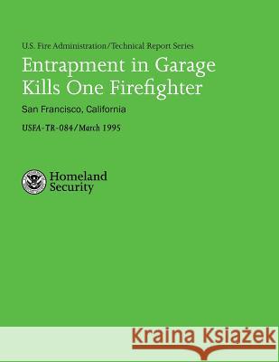 Entrapment in Garage Kills One Firefighter- San Francisco, California U. S. Departmen Scott M. Howell 9781482726909 Createspace