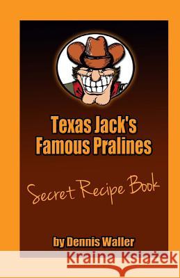 Texas Jack's Famous Pralines Secret Recipe Book Dennis Waller 9781482727401