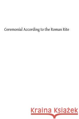 Ceremonial According to the Roman Rite Rev J. D. Hilarius Dale Brother Hermenegil 9781482727432 Createspace