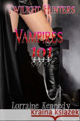 Vampires 101: Twilight Hunters Book 1 Lorraine Kennedy 9781482728422 Createspace