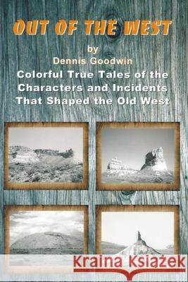 Out of the West Dennis Goodwin 9781482728842 Createspace