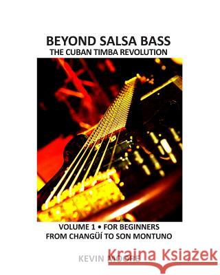 Beyond Salsa Bass: The Cuban Timba Revolution - Latin Bass for Beginners Kevin Moore 9781482729368