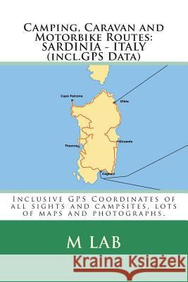 Camping, Caravan and Motorbike Routes: SARDINIA - ITALY (incl.GPS Data) Lab, M. 9781482730166 Createspace