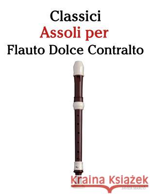 Classici Assoli Per Flauto Dolce Contralto: Facile Flauto Dolce Contralto! Con Musiche Di Brahms, Handel, Vivaldi E Altri Compositori Javier Marco 9781482731705 Createspace