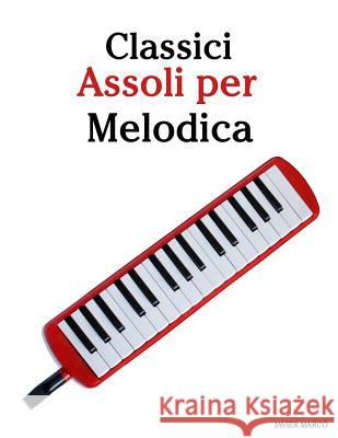 Classici Assoli Per Melodica: Facile Melodica! Con Musiche Di Brahms, Handel, Vivaldi E Altri Compositori Javier Marco 9781482731736 Createspace