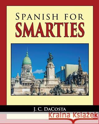 Spanish for Smarties: Improve your Spanish Fast Dacosta, J. C. 9781482734614 Createspace