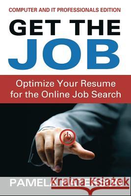 Get the Job: Optimize Your Resume for the Online Job Search: (Computer and IT Professionals Edition) Paterson, Pamela 9781482735505 Createspace