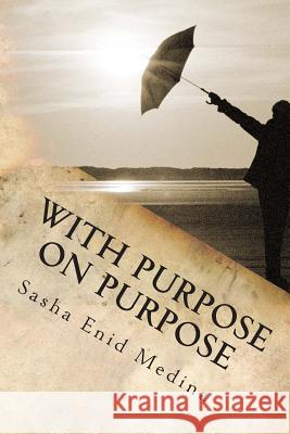 With Purpose On Purpose: The Poetry and Reflections of Sasha E. Medina Medina, Sasha Enid 9781482736120
